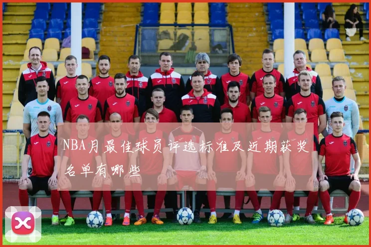 NBA月最佳球员评选标准及近期获奖名单有哪些
