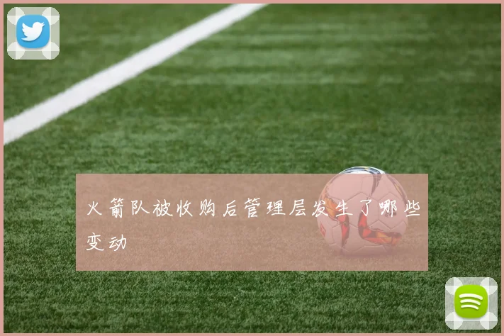 火箭队被收购后管理层发生了哪些变动